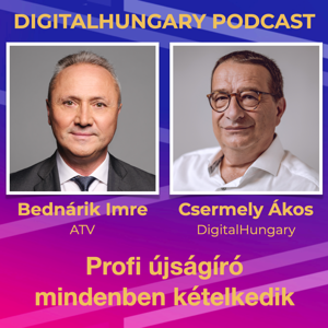 Digital Hungary Podcast - 111. Profi újságíró mindenben kételkedik - beszélgetés az ATV hírigazgatójával, Bednárik Imrével 