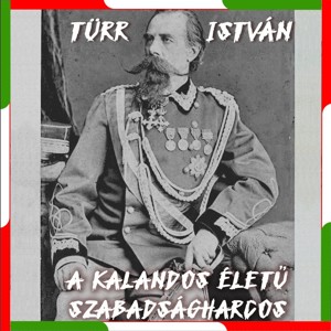 14. Türr István, a kalandos életű szabadságharcos – Csorba László történész