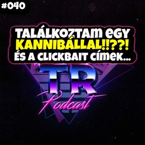 #040 - TALÁLKOZTAM egy KANNIBÁLLAL!!?? ...és a clickbait címek...