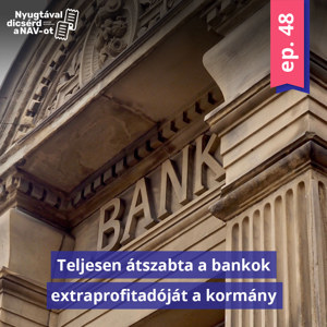 EP48 | Teljesen átszabta a bankok extraprofitadóját a kormány