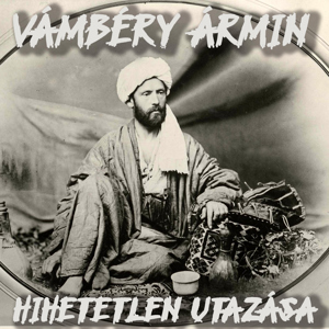 4. Vámbéry Ármin hihetetlen utazása