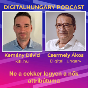 Digital Hungary Podcast - 99. Ne a cekker legyen a nők attribútuma - beszélgetés Kemény Dáviddal