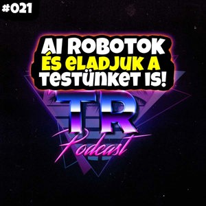 #021 - AI robotok és hát eladjuk a testünket is!