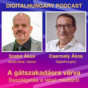 Digital Hungary Podcast - 114. Gátszakadásra felkészülni! Beszélgetés Szabó Ákossal a retail médiáról